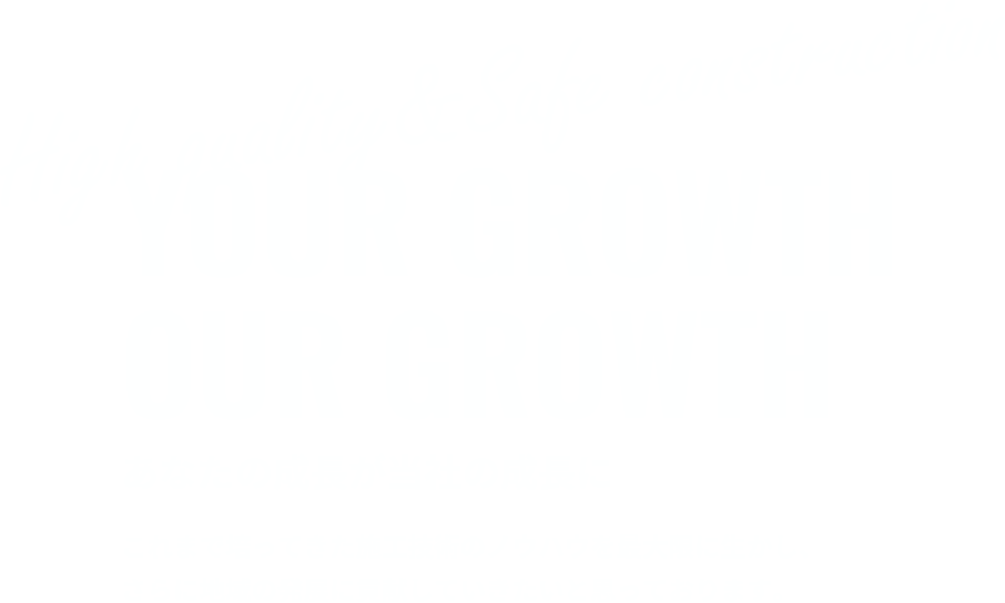 あなたの成長が当社の成長に これまで培ってきた施工技術のノウハウを最大限に生かし、さらに地域の発展に貢献していきたいと思っております。